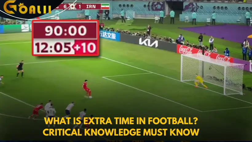 What Is Extra Time in Football Critical Knowledge Must Know