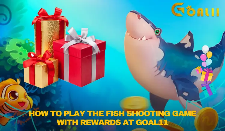 How to Play the Fish Shooting Game with Rewards at Goal11