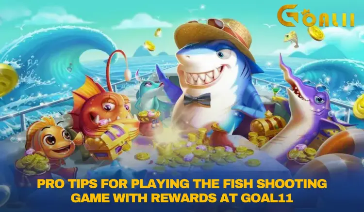 Pro Tips for Playing the Fish Shooting Game with Rewards at Goal11