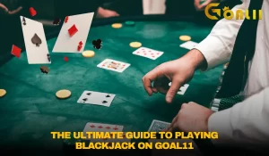 The Ultimate Guide to Playing Blackjack on Goal11